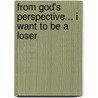 From God's Perspective... I Want To Be A Loser door Pedro Torres