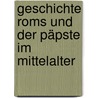 Geschichte Roms Und Der Päpste Im Mittelalter by Hartmann Grisar