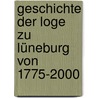 Geschichte der Loge zu Lüneburg von 1775-2000 door Arnold Grunwald