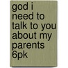 God I Need to Talk to You about My Parents 6pk door Susan K. Leigh