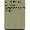 H.R. 3822, the Oil Price Reduction Act of 2000 by United States Congressional House