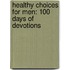 Healthy Choices for Men: 100 Days of Devotions