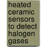 Heated Ceramic Sensors to Detect Halogen Gases