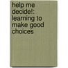 Help Me Decide!: Learning to Make Good Choices by James Boyd