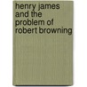 Henry James and the Problem of Robert Browning door Ross Posnock
