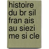 Histoire Du Br Sil Fran Ais Au Siezi Me Si Cle door Paul Louis Jacques Gaffarel