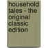 Household Tales - The Original Classic Edition