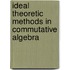 Ideal Theoretic Methods In Commutative Algebra