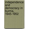 Independence and Democracy in Burma, 1945-1952 door Balwant Singh