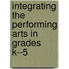 Integrating the Performing Arts in Grades K--5 by Rekha S. Rajan
