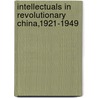Intellectuals In Revolutionary China,1921-1949 door Ip Hung-yok
