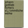 Johann Gottlieb Fichte's Sï¿½Mmtliche Werke door Johann Gottlieb Fichte