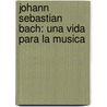 Johann Sebastian Bach: Una Vida Para la Musica by Conchita Garcia Moyano
