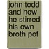 John Todd and How He Stirred His Own Broth Pot