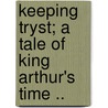 Keeping Tryst; A Tale of King Arthur's Time .. door Annie F 1863 Johnston