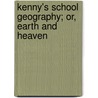 Kenny's School Geography; Or, Earth and Heaven by William Stopford Kenny