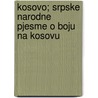 Kosovo; Srpske Narodne Pjesme O Boju Na Kosovu by Stojan Novakovic
