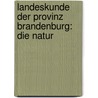 Landeskunde Der Provinz Brandenburg: Die Natur door G. Schwalbe