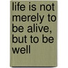 Life Is Not Merely to Be Alive, But to Be Well by M.H. Clark