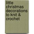 Little Christmas Decorations to Knit & Crochet