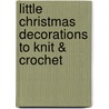 Little Christmas Decorations to Knit & Crochet by Val Pierce