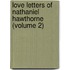 Love Letters Of Nathaniel Hawthorne (Volume 2)