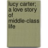 Lucy Carter; A Love Story Of Middle-Class Life door Thomas C. Junior