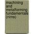 Machining and Metalforming Fundamentals (Nims)
