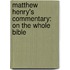 Matthew Henry's Commentary: On The Whole Bible