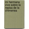 Mi Hermana Vive Sobre La Repisa de La Chimenea by Annabel Pitcher