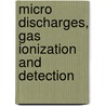 Micro Discharges, Gas Ionization and Detection by Ralf G. Longwitz