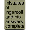 Mistakes of Ingersoll and His Answers Complete door J. B 1832-1895 McClure