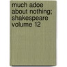 Much Adoe about Nothing; Shakespeare Volume 12 by Shakespeare William Shakespeare