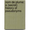 Nom de Plume: A (Secret) History of Pseudonyms by Carmela Ciuraru