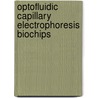 Optofluidic Capillary Electrophoresis Biochips door Matthew Wronski
