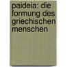 Paideia: Die Formung Des Griechischen Menschen by Werner Jaeger