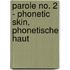 Parole No. 2 - Phonetic Skin, Phonetische Haut