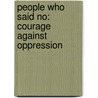 People Who Said No: Courage Against Oppression by Laura Scandiffio
