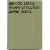 Periodic Safety Review of Nuclear Power Plants door International Atomic Energy Agency