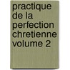 Practique de La Perfection Chretienne Volume 2 by Rodr Guez Alfonso 1538-1616