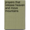 Prayers That Release Heaven and Move Mountains door John Eckhardt