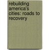 Rebuilding America's Cities: Roads To Recovery door Paul R. Porter