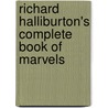 Richard Halliburton's Complete Book Of Marvels door Richard Halliburton
