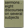 Sermons . Eight Discourses On Several Subjects by John Sharp