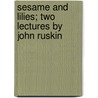 Sesame and Lilies; Two Lectures by John Ruskin door Lld John Ruskin