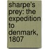 Sharpe's Prey: The Expedition to Denmark, 1807
