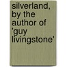Silverland, by the Author of 'Guy Livingstone' door George Alfred Lawrence