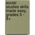 Social Studies Skills Made Easy, Grades 5 - 8+