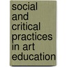 Social And Critical Practices In Art Education door Onbekend