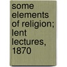 Some Elements of Religion; Lent Lectures, 1870 door Henry Parry Liddon
